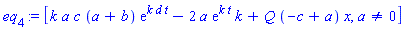 eq[4] := [k*a*c*(a+b)*exp(k*d*t)-2*a*exp(k*t)*k+Q*(-c+a)*x, a <> 0]