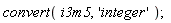 convert(i3m5, 'integer')
