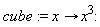 cube := proc (x) options operator, arrow; x^3 end proc