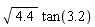 sqrt(4.4)*tan(3.2)