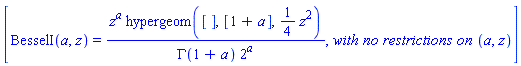 [BesselI(a, z) = z^a*hypergeom([], [1+a], (1/4)*z^2)/(GAMMA(1+a)*2^a), `with no restrictions on `(a, z)]