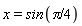 x = sin((1/4)*Pi)