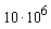 10*10^6