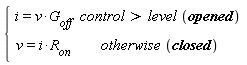 piecewise(control > level*opened, i = v*G[off], otherwise*closed, v = i*R[on])