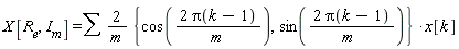 X[R[e],I[m]] =&sum; 2/(m) {cos((2 Pi(k-1))/( m )),sin((2 Pi(k-1))/(m ))} *x[k]