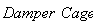 Damper*Cage
