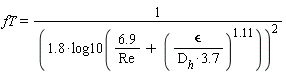 fT = 1/(1.8*log10(6.9/Re+(`&epsilon;`/(3.7*D[h]))^1.11))^2