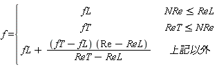 f = piecewise(NRe <= ReL, fL, ReT <= NRe, fT, 上記以外, fL+(fT-fL)*(Re-ReL)/(ReT-ReL))