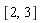 [2, 3]