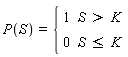 P(S) = piecewise(S > K, 1, S <= K, 0)