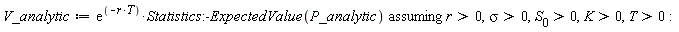 V_analytic := `assuming`([exp(-r*T)*Statistics:-ExpectedValue(P_analytic)], [r > 0, sigma > 0, S[0] > 0, K > 0, T > 0]):
