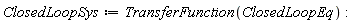 ClosedLoopSys := TransferFunction(ClosedLoopEq):