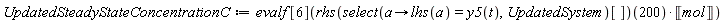 UpdatedSteadyStateConcentrationC := evalf[6]((rhs(select(proc (a) options operator, arrow; lhs(a) = y5(t) end proc, UpdatedSystem)[]))(200)*Unit('mol'))