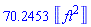 70.2453*Units:-Unit(('ft')^2)