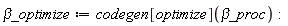 `&beta;_optimize` := codegen[optimize](`&beta;_proc`):