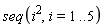 seq(i^2, i = 1 .. 5)