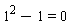 1^2-1 = 0