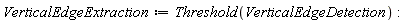 VerticalEdgeExtraction := Threshold(VerticalEdgeDetection)