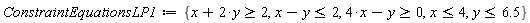 ConstraintEquationsLP1 := {x+2*y >= 2, 4*x-y >= 0, x <= 4, y <= 6.5, x-y <= 2}