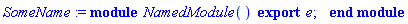 module NamedModule () export e; end module