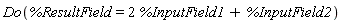 Do(%ResultField = 2*%InputField1+%InputField2)