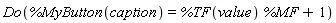 Do(%MyButton(caption) = %TF(value)*%MF+1)