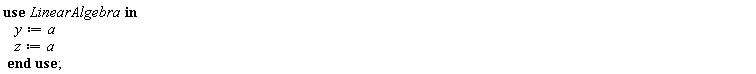 use LinearAlgebra in    y:=a    z:=a  end use;
