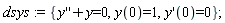 dsys := {diff(y(x), x, x)+y(x) = 0, y(0) = 1, (D(y))(0) = 0}