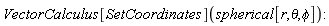 VectorCalculus[SetCoordinates](spherical[r, theta, phi])