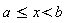 a <= x and x < b