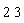 2 3
