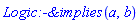 Logic:-`&implies`(a, b)