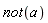 `not`(a)