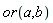`or`(a, b)