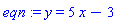 eqn := y = 5*x-3