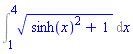 Int((sinh(x)^2+1)^(1/2), x = 1 .. 4)