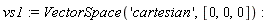 vs1 := VectorSpace('cartesian', [0, 0, 0])
