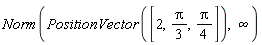 Norm(PositionVector([2, (1/3)*Pi, (1/4)*Pi]), infinity)