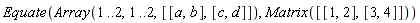 Equate(Array(1 .. 2, 1 .. 2, [[a, b], [c, d]]), Matrix([[1, 2], [3, 4]]))