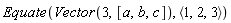 Equate(Vector(3, [a, b, c]), `<,>`(1, 2, 3))