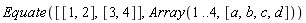 Equate([[1, 2], [3, 4]], Array(1 .. 4, [a, b, c, d]))