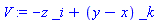 V := -z*_i+(y-x)*_k