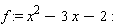 f := x^2-3*x-2