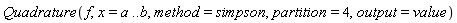 Quadrature(f, x = a .. b, method = simpson, partition = 4, output = value)