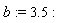b := 3.5