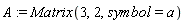 A := Matrix(3, 2, symbol = a)