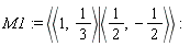 M1 := `<|>`(`<,>`(1, 1/3), `<,>`(1/2, -1/2))