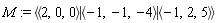 M := `<|>`(`<,>`(2, 0, 0), `<,>`(-1, -1, -4), `<,>`(-1, 2, 5))