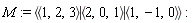 M := `<|>`(`<,>`(1, 2, 3), `<,>`(2, 0, 1), `<,>`(1, -1, 0))