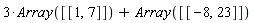 3*Array([[1, 7]])+Array([[-8, 23]])